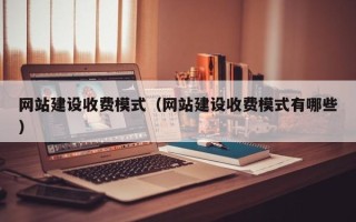 随县网站建设收费模式（网站建设收费模式有哪些）