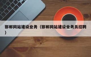 随县邯郸网站建设业务（邯郸网站建设业务员招聘）